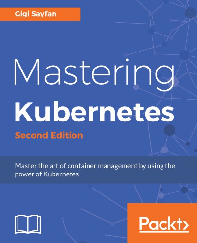 Mastering Kubernetes: master the art of container management by using the power of Kubernetes