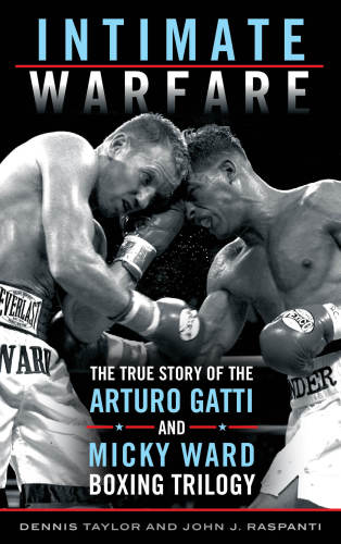 Intimate warfare: the true story of the Arturo Gatti and Micky Ward boxing trilogy
