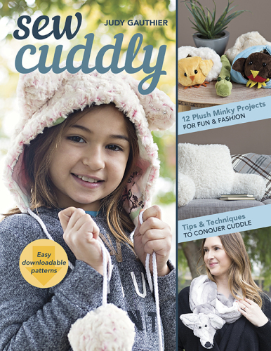 Sew cuddly: 12 plush Minky projects for fun & fashion - tips & techniques to conquer Cuddle