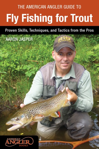 The American angler guide to fly fishing for trout: proven skills, techniques, and tactics from the pros