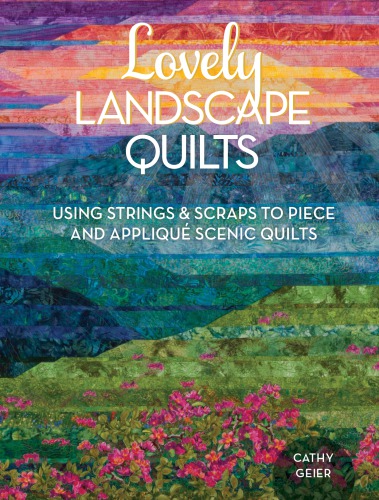 Lovely landscape quilts: using strings & scraps to piece and appliqué scenic quilts