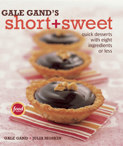 Gale Gand's Short and Sweet: Quick Desserts with Eight Ingredients or Less
