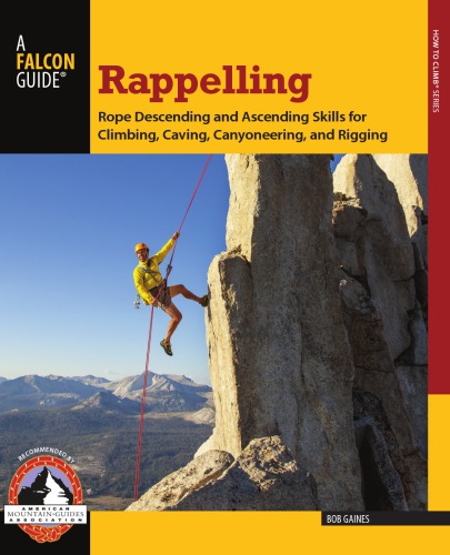 Rappelling: rope descending and ascending skills for climbing, caving, canyoneering, and rigging