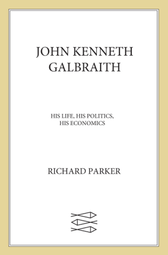 John Kenneth Galbraith: his life, his politics, his economics