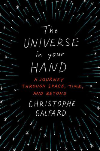 The Universe in Your Hand: A Journey Through Space, Time, and Beyond