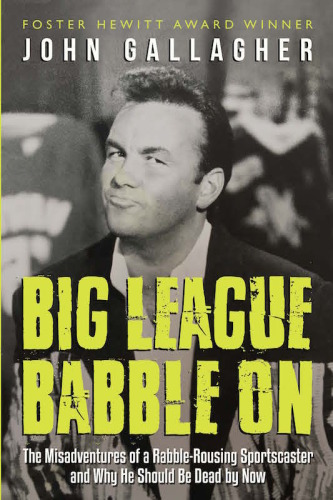 Big league babble on: the misadventures of a rabble-rousing sportscaster and why he should be dead by now