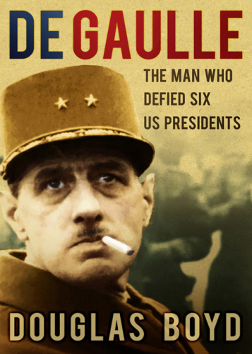 De Gaulle: the Man Who Defied Six US Presidents