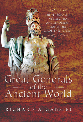 Great generals of the ancient world: the personality, intellectual and leadership traits that made them great