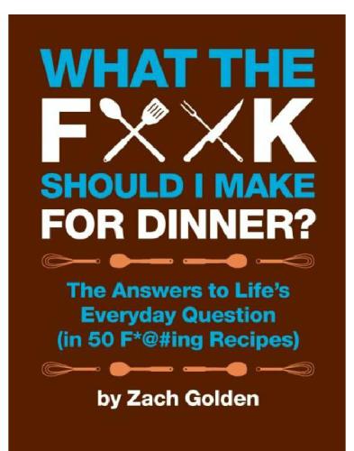What the F*@# Should I Make for Dinner?: the Answers to Life's Everyday Question (in 50 F*@#ing Recipes)