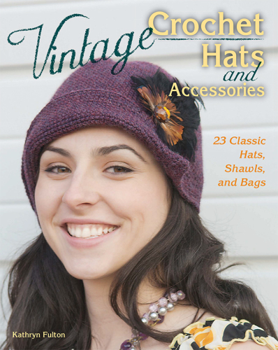 Vintage hats and crochet accessories: 23 classic hats, shawls, and bags