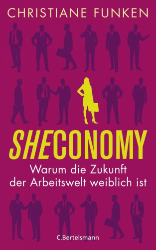 Sheconomy Warum die Zukunft der Arbeitswelt weiblich ist