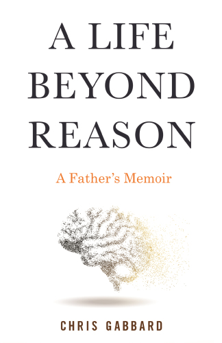 A life beyond reason: a father's memoir
