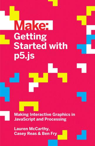 Make: Getting started with p5.js: making interactive graphics in JavaScript and Processing