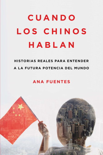 Cuando los chinos hablan: historias reales para entender a la futura potencia del mundo
