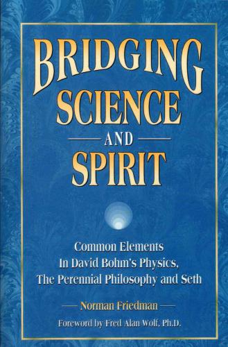 Bridging Science and Spirit: Common Elements In David Bohm's Physics, The Perennial Philosophy and Seth