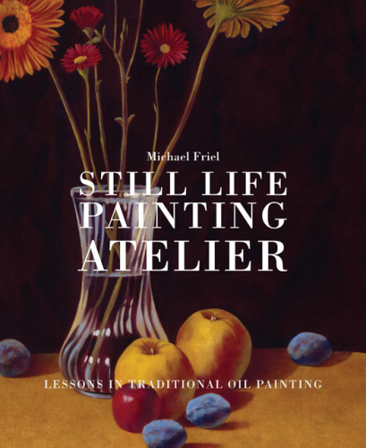 Still-life painting atelier: an introduction to oil painting