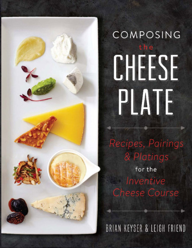 Composing the cheese plate: recipes, pairings & platings for the inventive cheese course