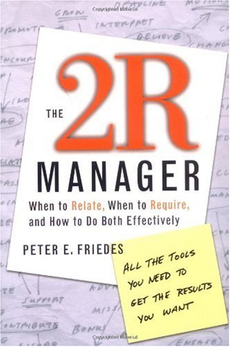 The 2R Manager: When to Relate, When to Require, and How to Do Both Effectively
