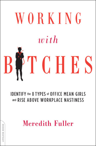 Working with bitches: identify the eight types of office mean girls and rise above workplace nastiness