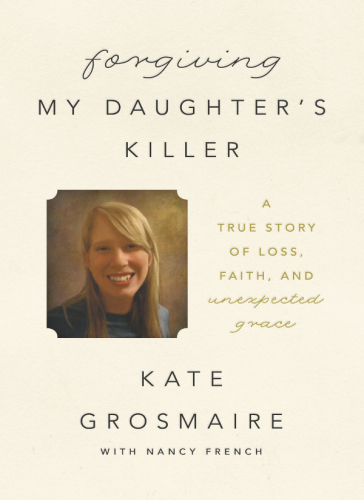 Forgiving my daughter's killer: a true story of loss, faith, and unexpected grace