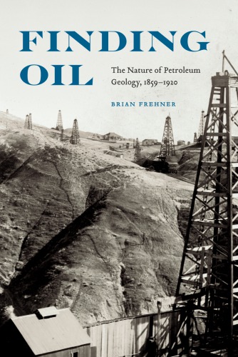 Finding oil: the nature of petroleum geology, 1859-1920