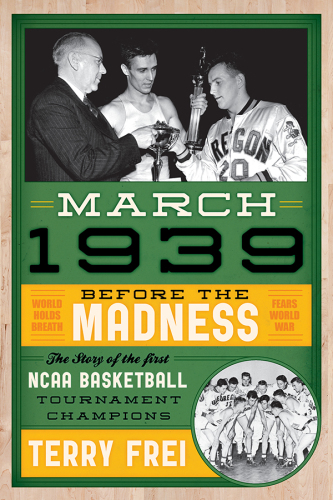 March 1939: Before the Madness: The Story of the First NCAA Basketball Tournament Champions