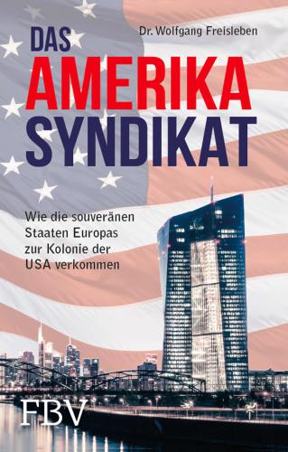 Das Amerika Syndikat: wie die souveränen Staaten Europas zur Kolonie der USA verkommen