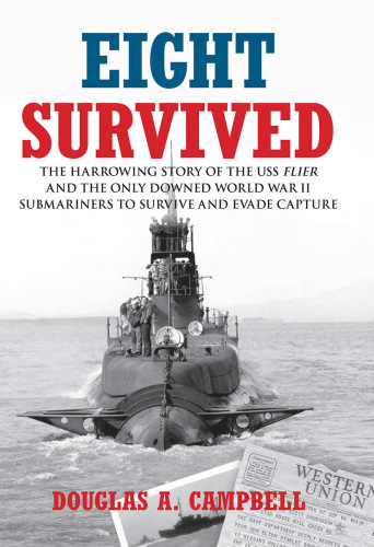 Eight Survived The Harrowing Story of the USS Flier and the Only Downed World War II Submariners to Survive and Evade Capture