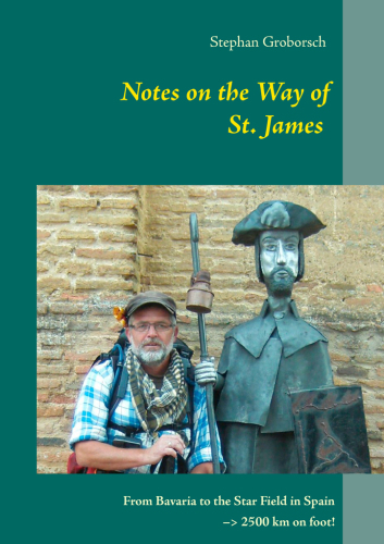 Notes on the Way of St. James From Bavaria to the star field in Spain -] 2500 km by feet!