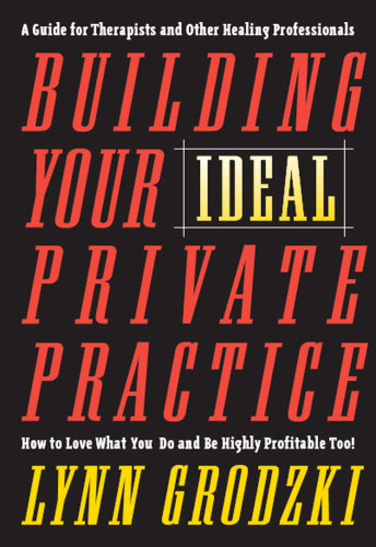 Building your ideal private practice: a guide for therapists and other healing professionals