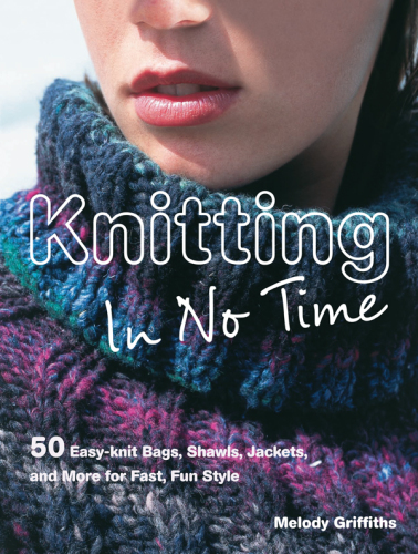 Knitting in no time: a fast, fun collection of 50 quick-knit projects