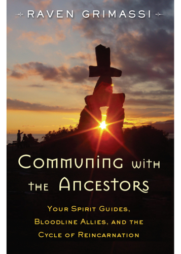 Communing with the Ancestors: Your Spirit Guides, Bloodline Allies, and the Cycle of Reincarnation