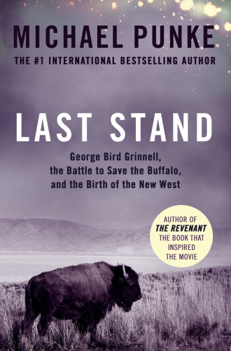 Last stand: George Bird Grinnell, the battle to save the buffalo, and the birth of the new West