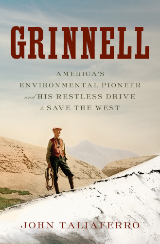 Grinnell: America's environmental pioneer and his restless drive to save the West