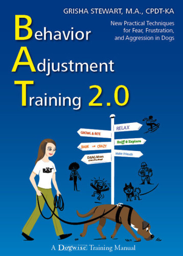 Behavior Adjustment Training 2.0: New Practical Techniques for Fear, Frustration, and Aggression