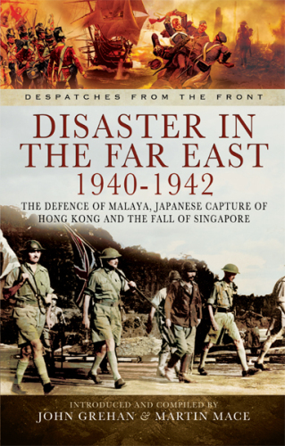 Disaster in the Far East 1940-1942: the defence of Malaya, Japanese capture of Hong Kong, and the fall of Singapore