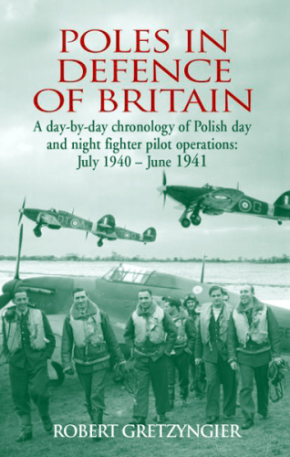 Poles in Defence of Britain: a Day-by-Day Chronology of Polish Day and Night Fighter Pilot Operations: July 1940-June 1941