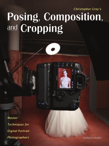 Christopher Grey's posing, composition, and cropping: master techniques for digital portrait photographers