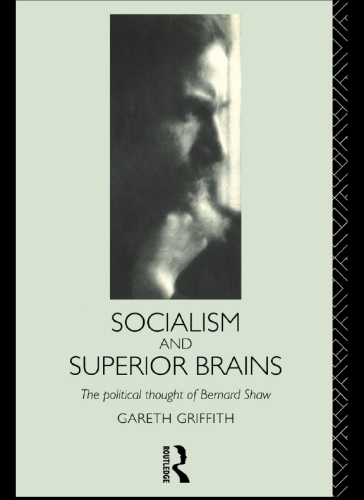 Socialism and Superior Brains The Political Thought of George Bernard Shaw