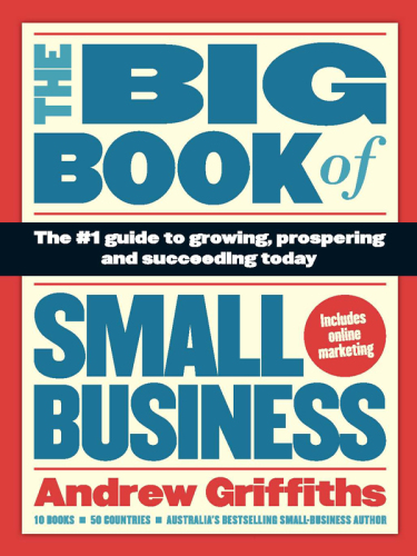 The big book of small business: the #1 guide to growing, prospering, and succeeding today