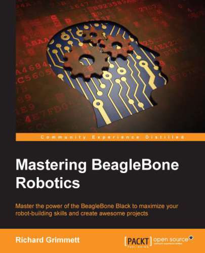 Mastering BeagleBone robotics: master the power of the BeagleBone Black to maximize your robot-building skills and create awesome projects