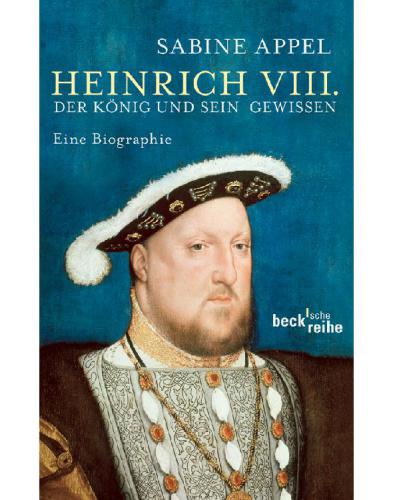 Heinrich VIII.: der König und sein Gewissen: eine Biographie