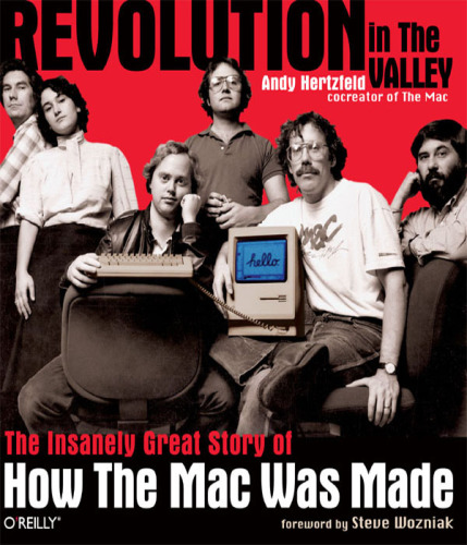 Revolution in the valley: [the insanely great story of how the Mac was made]