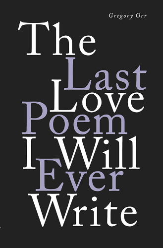 The last love poem I will ever write: poems