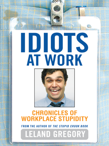 Idiots at work: chronicles of workplace stupidity