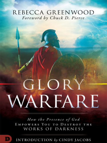 Glory warfare: how the presence of God empowers you to destroy the works of darkness