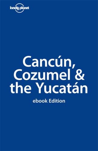 Cancun, Cozumel & The Yucatan