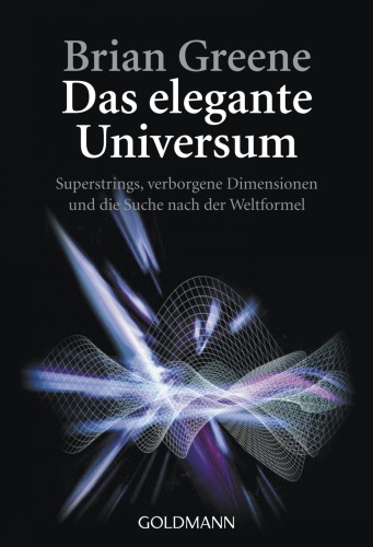 Das elegante Universum Superstrings, verborgene Dimensionen und die Suche nach der Weltformel
