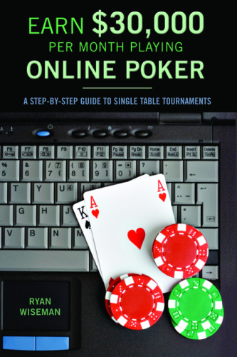 Earn $30,000 per Month Playing Online Poker: A Step-By-Step Guide to Single Table Tournaments