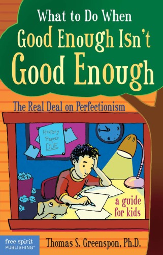 What to do when good enough isn't good enough: the real deal on perfectionism: a guide for kids